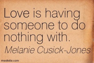 Love is having someone to do nothing with